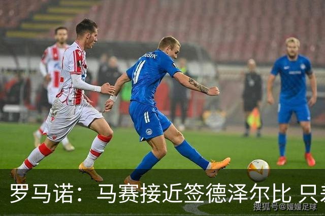 罗马诺：马赛接近签德泽尔比 只差600万欧解约金